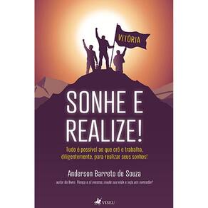 Sonhe e realize!: Tudo é possível ao que crê e trabalha diligentemente para realizar seus sonhos