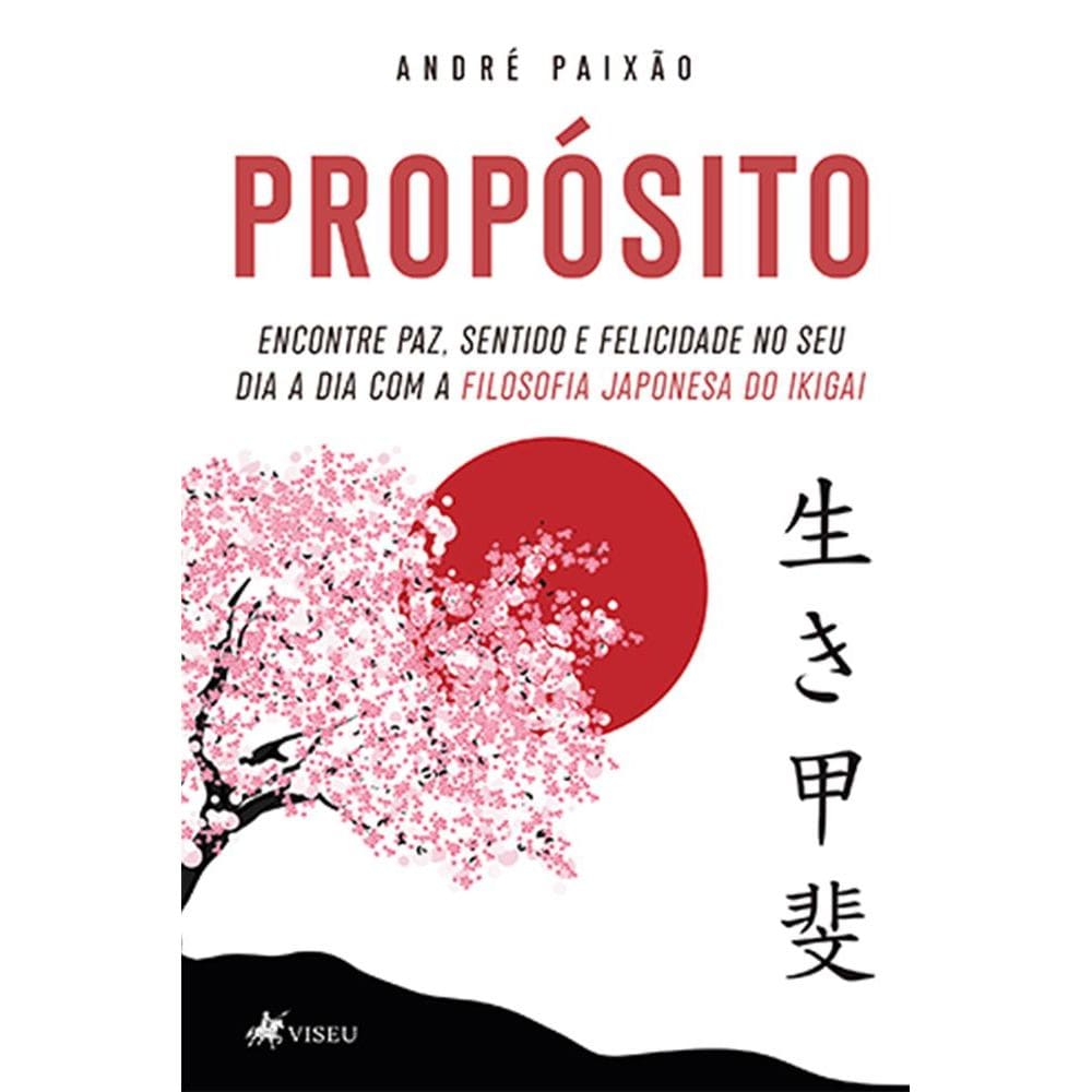 Propósito : Encontre paz, sentido e felicidade no seu dia a dia com a filosofia japonesa do IKIGAI