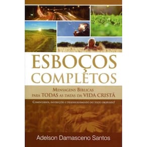 Esbocos Completos - Mensagens Biblicas Para Todas As Datas Da Vida Crista - 1