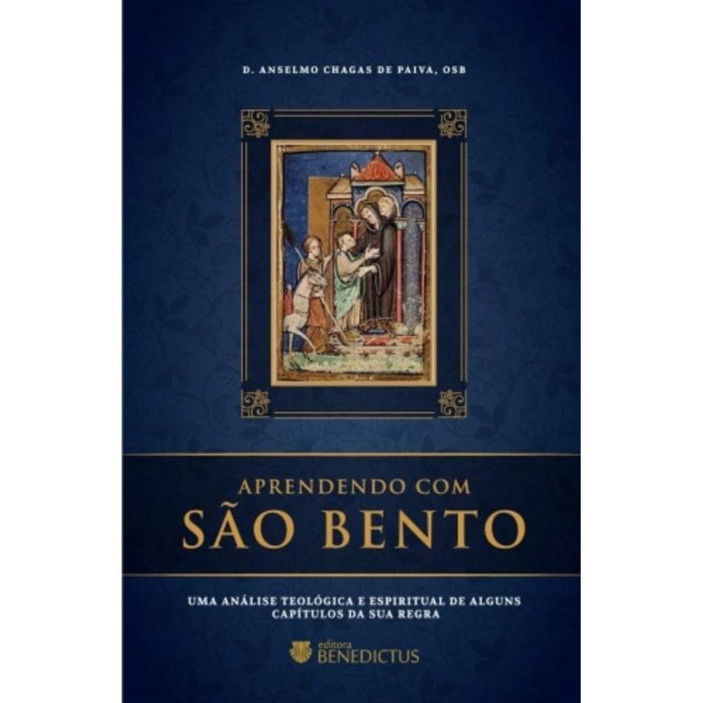 Aprendendo Com São Bento: Uma Análise Teológica E Espiritual De Alguns Capítulos Da Sua Regra