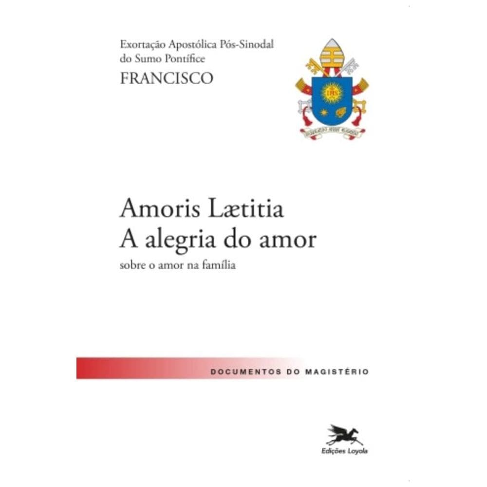 Exortação Apostólica `Amoris Laetitia - A Alegria Do Amor` - Exortação Apostólica Pós-Sinodal Do San