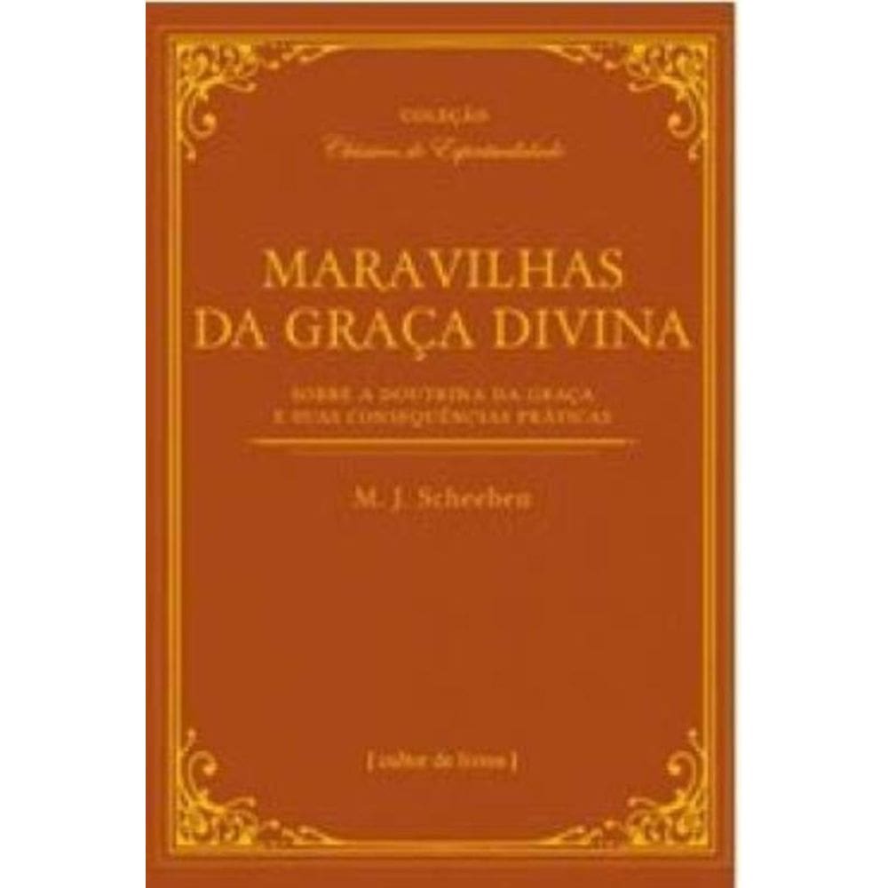 Maravilhas Da Graça Divina - Sobre A Doutrina Da Graça E Suas Consequências Práticas