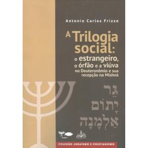 A Trilogia Social - O Estrangeiro, O Órfão E A Viúva No Deuteronômio E Sua Recepção Na Mishná