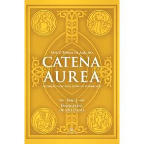 Catena Aurea - Vol. 3 - Evangelho De São Lucas