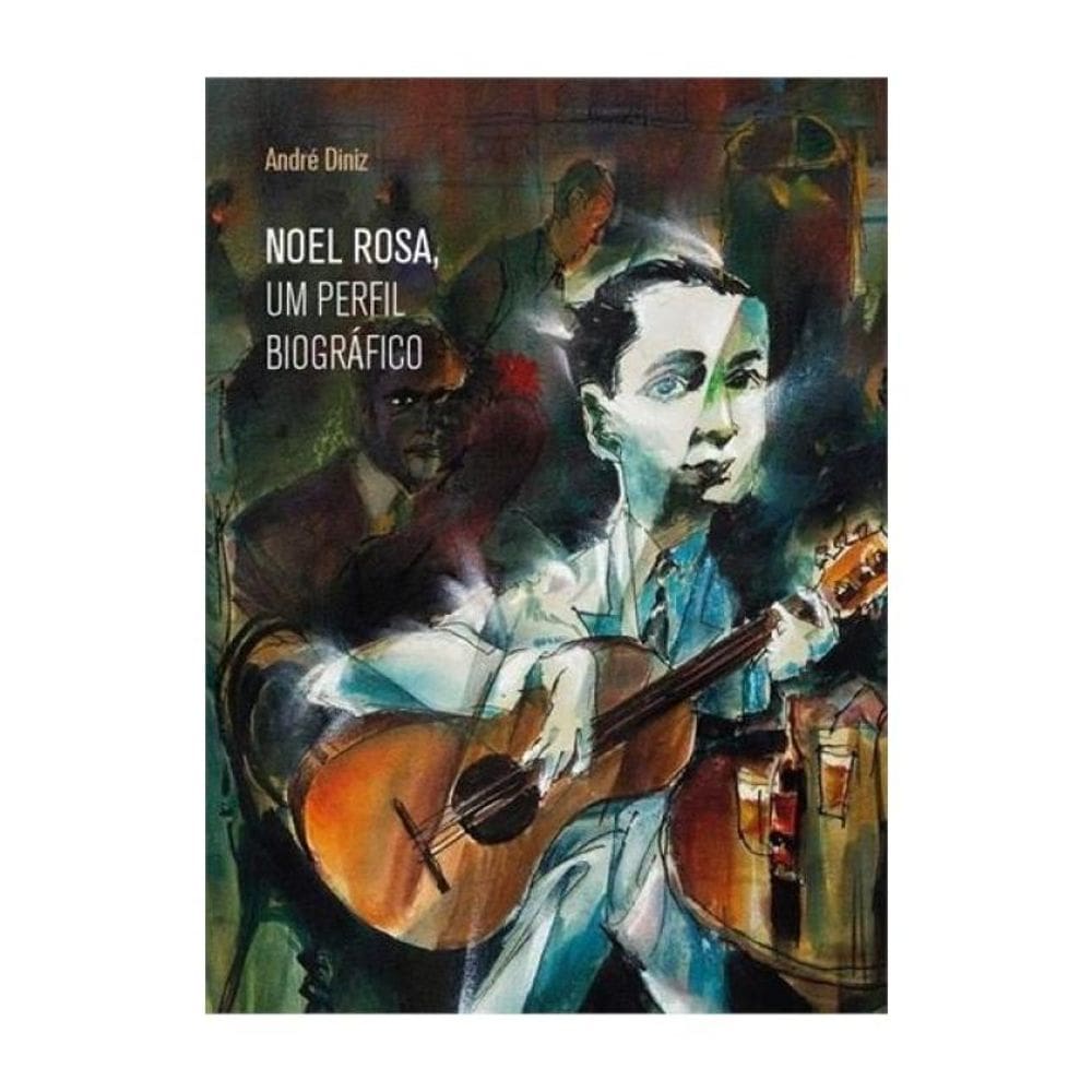 Noel Rosa, Um Perfil Biográfico