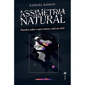Assimetria Natural: Poesias sobre o que Esteve, Está ou Virá.