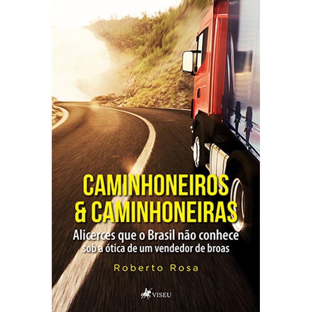 Caminhoneiros e Caminhoneiras: Alicerces que o Brasil na~o conhece - Sob a Ótica de Um Vendedor de Broas