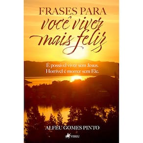 Frases para você viver mais feliz: É possível viver sem Jesus. Horrível é morrer sem Ele