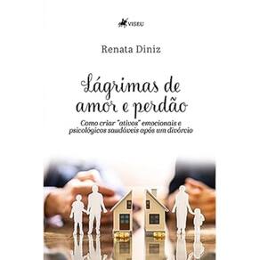 Lágrimas de amor e perdão: Como criar ativos emocionais e psicológicos saudáveis após um divórcio
