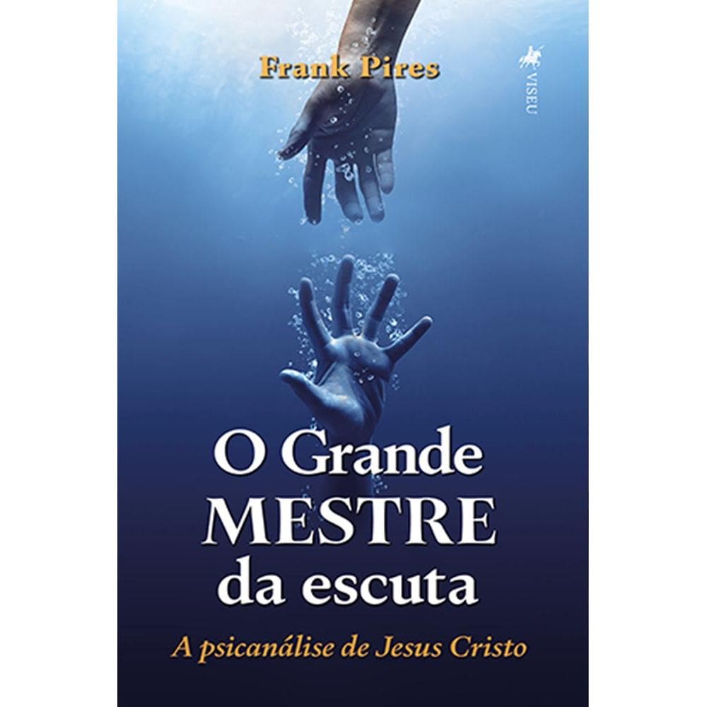 O Grande Mestre da escuta: A psicanálise de Jesus Cristo