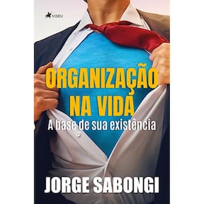 Organização na vida: A base de sua existência