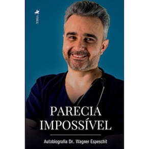 Parecia Impossível: Autobiografia Dr. Wagner Espeschit