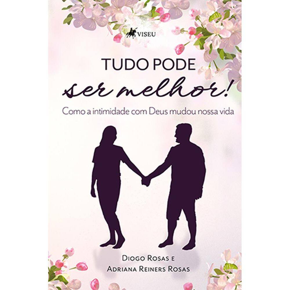 Tudo pode ser melhor! : Como a intimidade com Deus mudou nossa vida