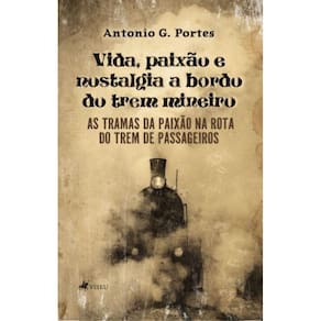 Vida, paixão e nostalgia a bordo do trem mineiro: As tramas da paixão na rota do trem de passageiros