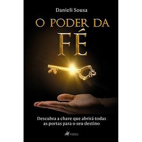 O Poder da Fe´: Descubra a Chave que Abrirá todas as Portas para o seu Destino