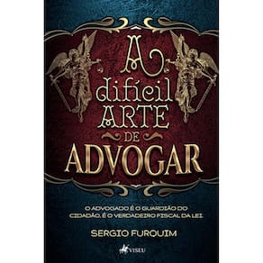 A difícil arte de advogar: O advogado é o guardião do cidadão, é o verdadeiro fiscal da lei