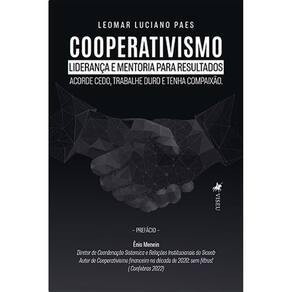 Cooperativismo: liderança e mentoria para resultado. Acorde cedo, trabalhe duro e tenha compaixão