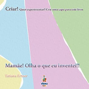 Mamãe! Olha o que eu inventei!!