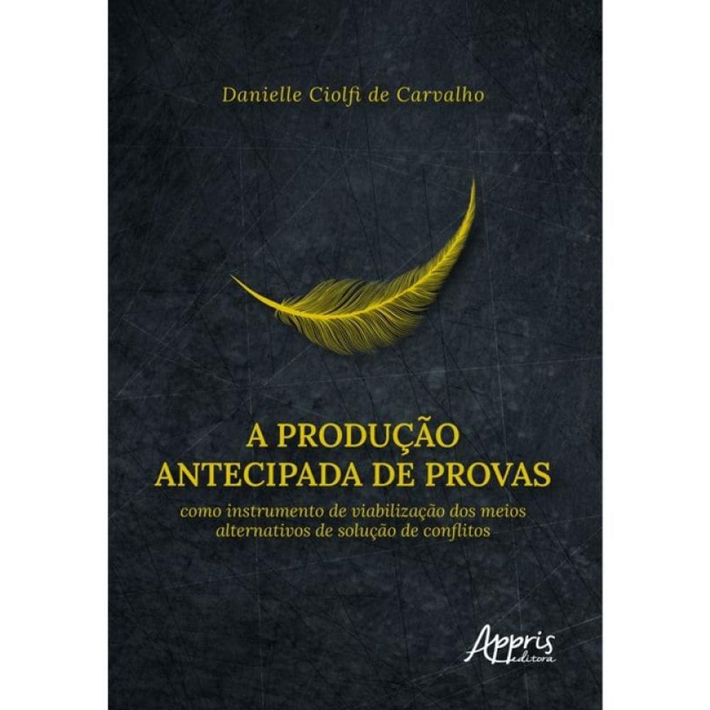 A Produção Antecipada De Provas Como Instrumento De Viabilização Dos Meios Alternativos De Solução D
