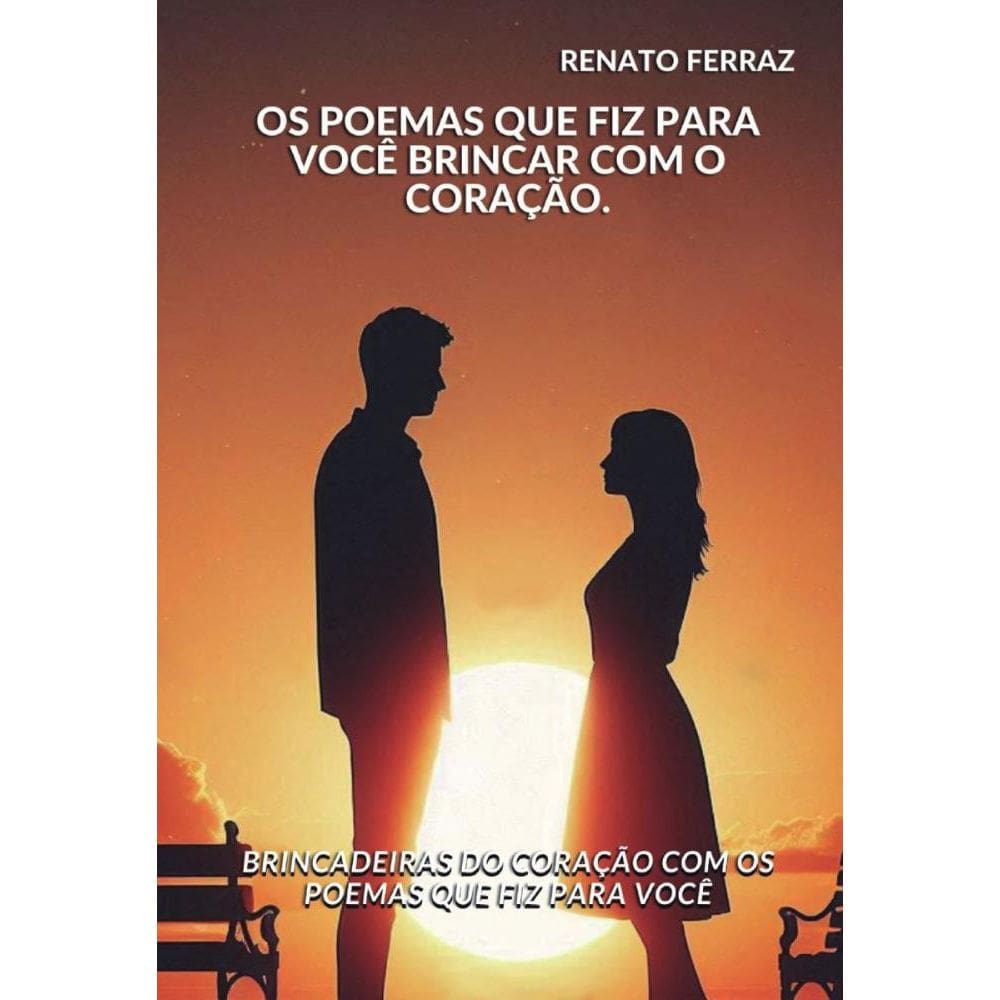 Os Poemas que fiz para você Brincar com o Coração: Brincadeiras do coração com os poemas que fiz para você