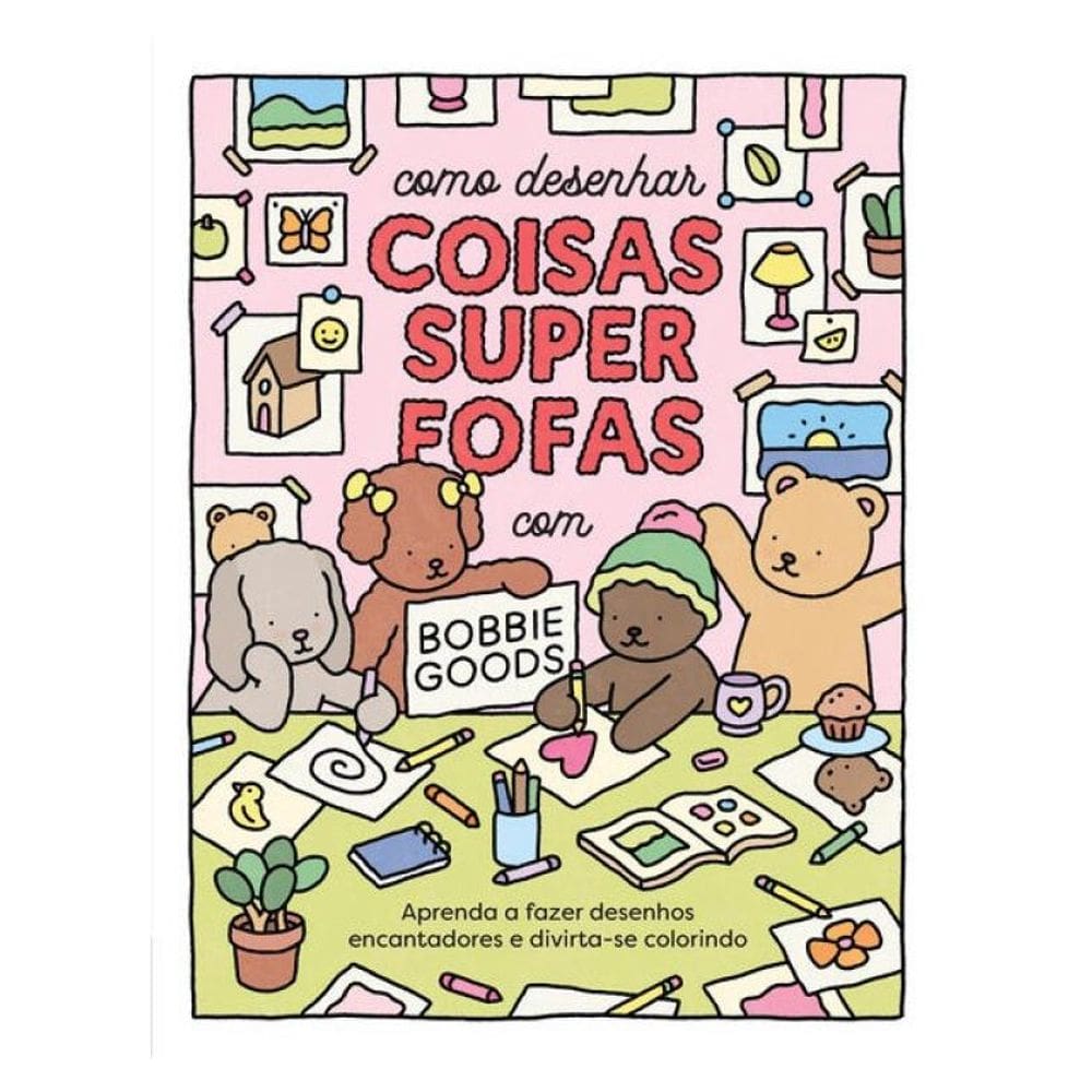 Como Desenhar Coisas Superfofas Com Bobbie Goods