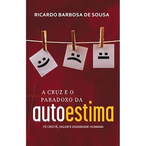 A cruz e o paradoxo da autoestima: Fé cristã, valor e dignidade humana