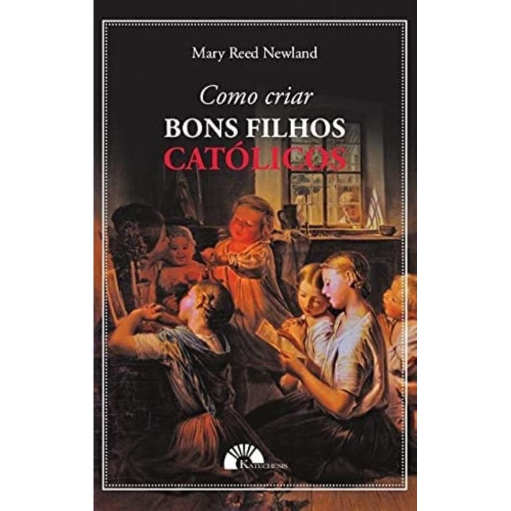 Como Criar Bons Filhos Católicos