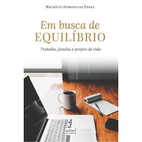 Em Busca De Equilíbrio - Trabalho, Família E Projeto De Vida