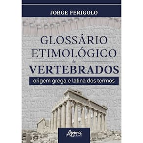 Glossário Etimológico de Vertebrados: Origem Grega e Latina Dos Termos