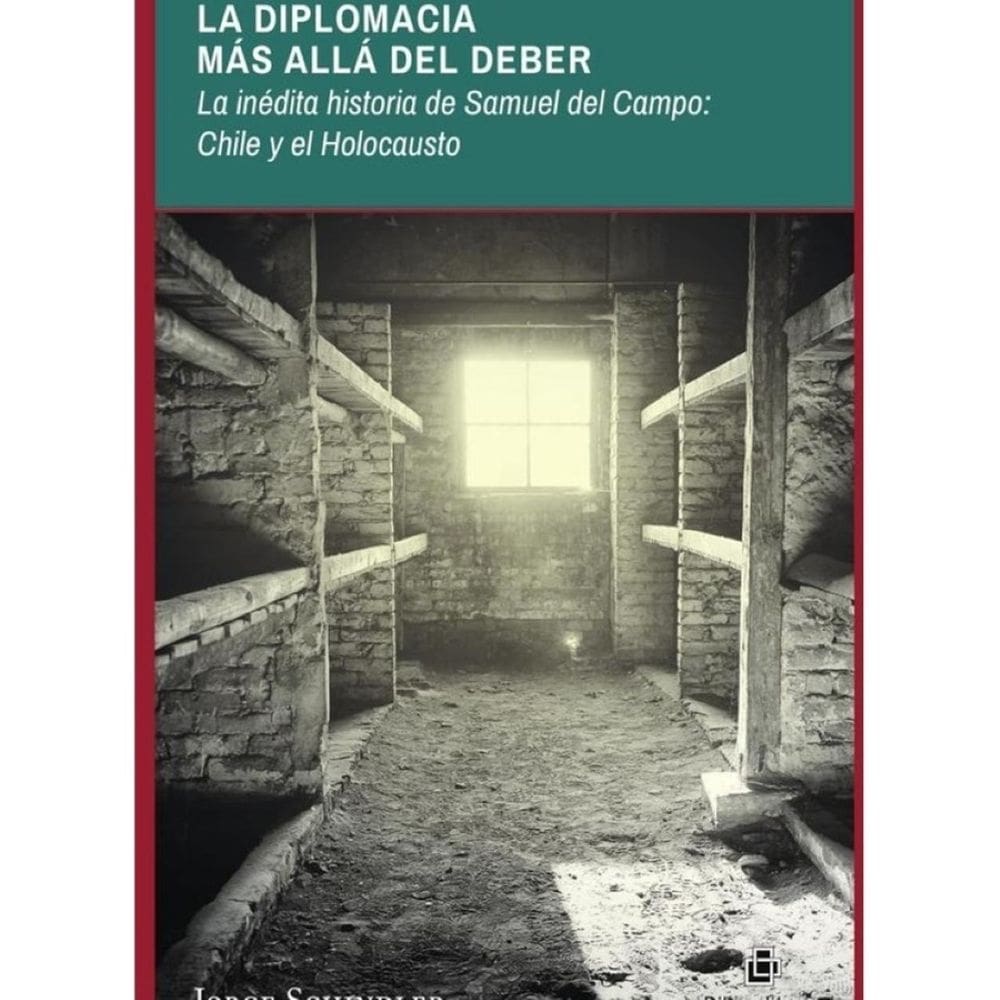 La diplomacia más allá del deber: la inédita historia de Samuel del Campo: Chile y el Holocausto -
