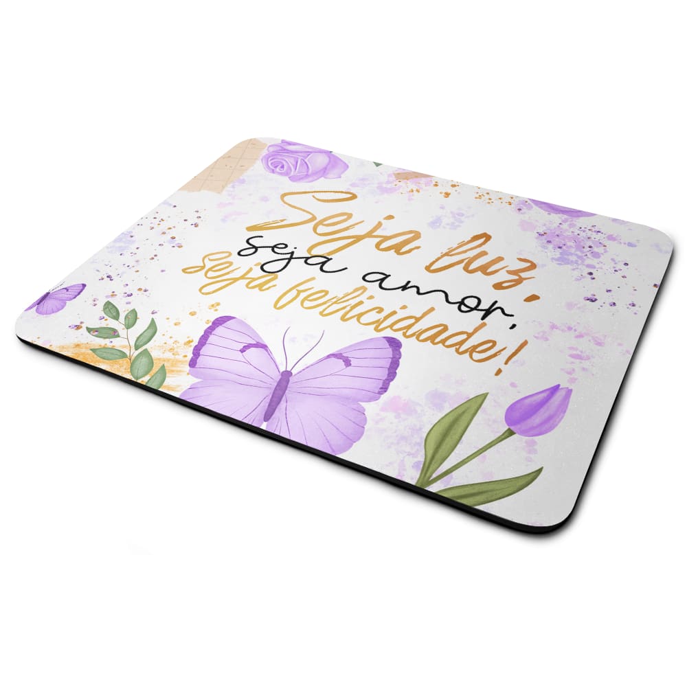 Mouse Pad Motivação - Seja Luz, seja amor, seja felicidade!