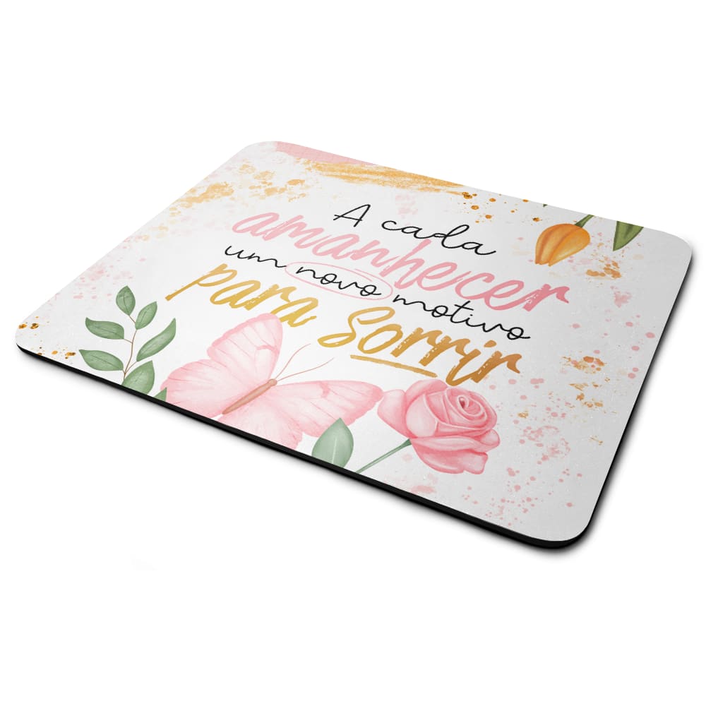 Mouse Pad Motivação - A cada amanhecer, motivos para sorrir!