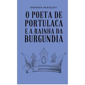 O Poeta de Portulaca e a Rainha da Burgundia