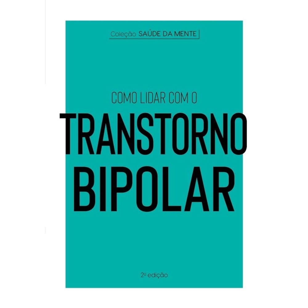 Colecao Saude da Mente - Como Lidar com o Transtorno Bipolar
