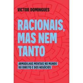 Racionais, Mas Nem Tanto - Armadilhas Mentais No Mundo Do Direito E Dos Negócios