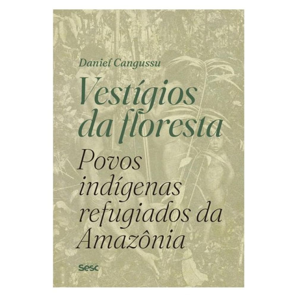 Vestígios Da Floresta - Povos Indígenas Refugiados Da Amazônia