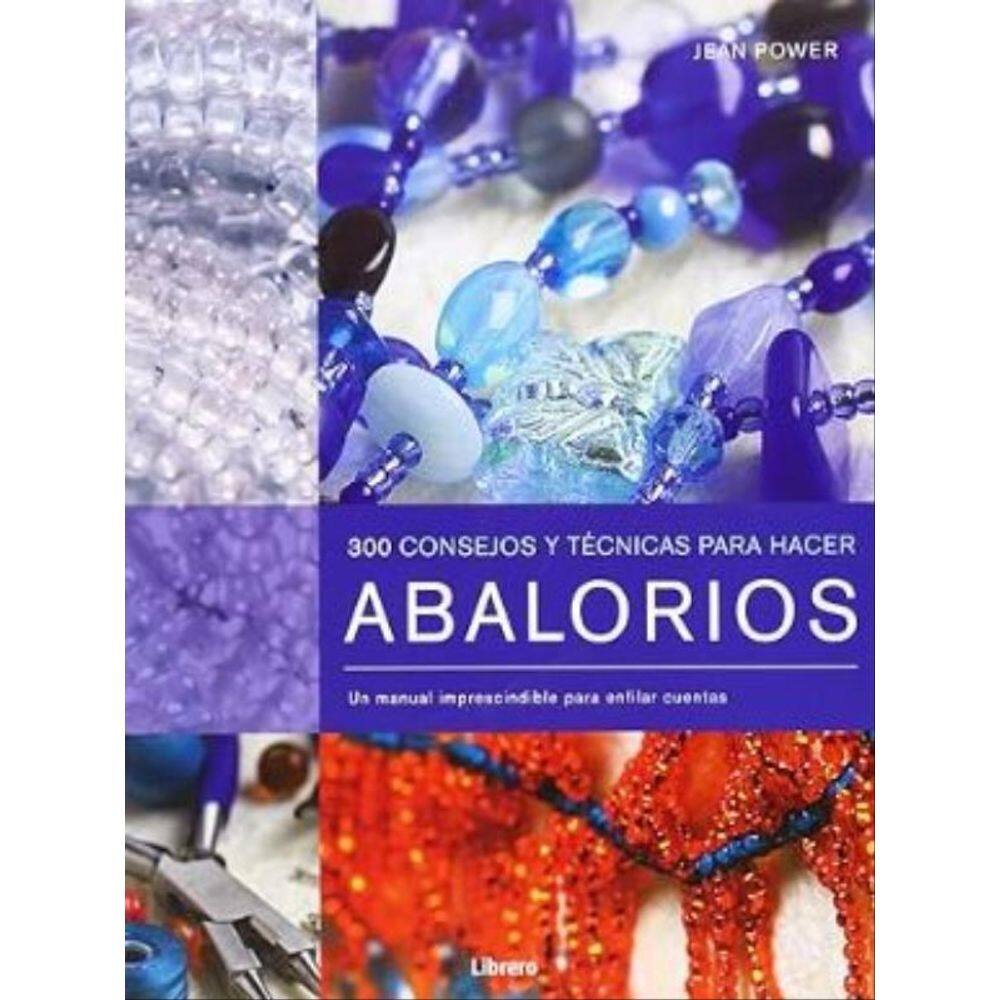 300 Consejos Y Tecnicas Para Hacer Abalorios - Un Manual Imprescindible Para Enfilar Cuentas