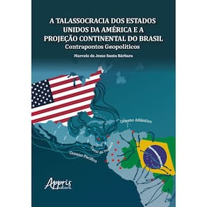 A Talassocracia dos Estados Unidos da América e a Projeção Continental do Brasil: Contrapontos Geopolíticos