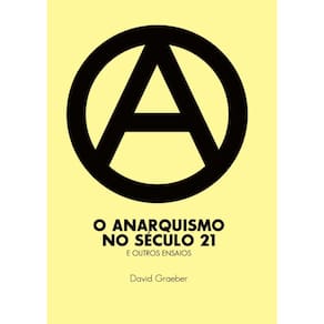 O anarquismo no século XXI e outros ensaios