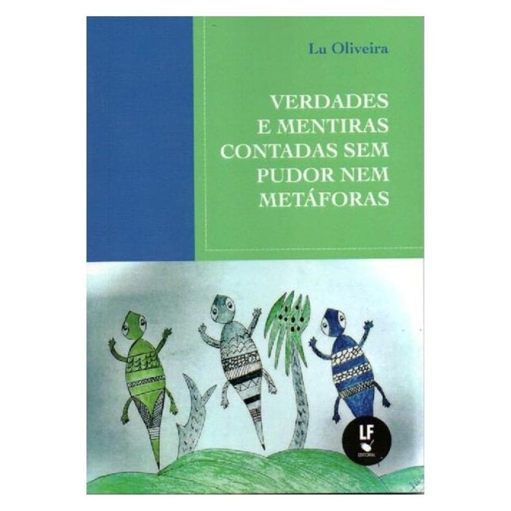 Verdades E Mentiras Contadas Sem Pudor Nem Metáforas