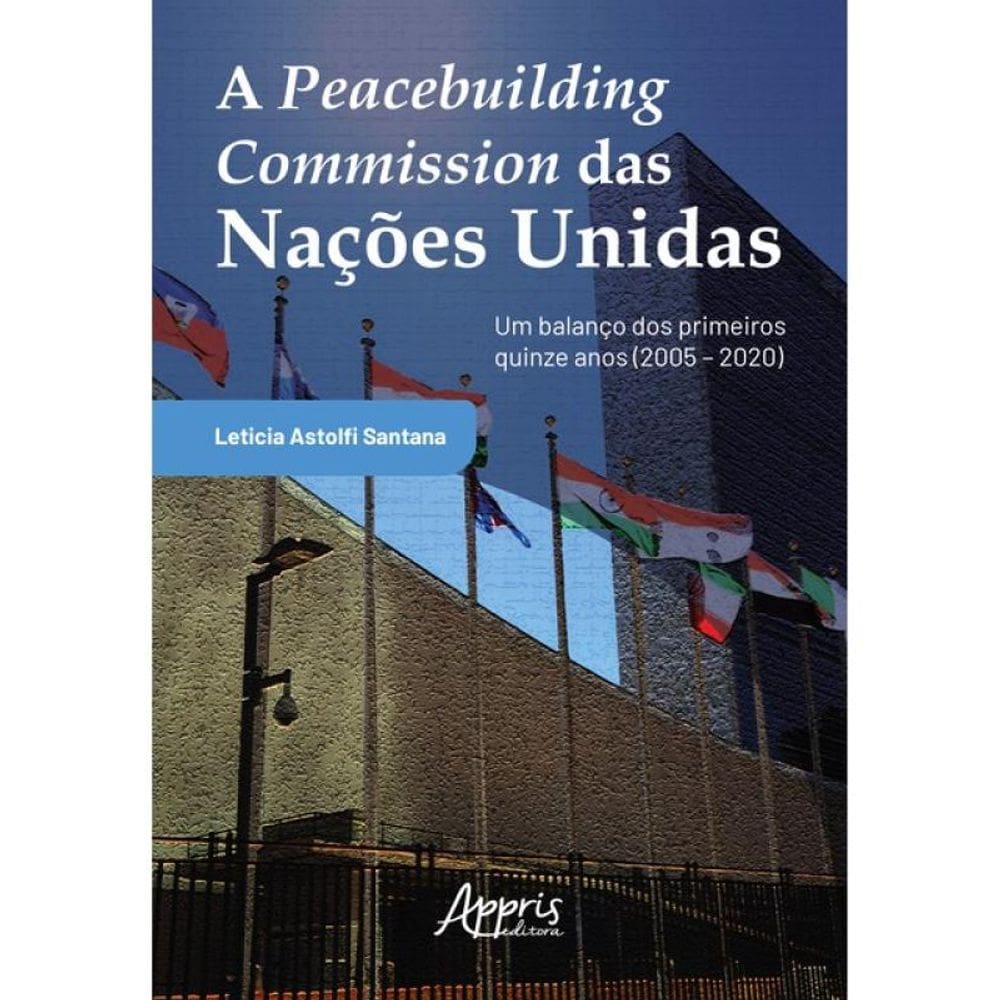 A Peacebuilding Commission Das Nações Unidas - Um Balanço Dos Primeiros Quinze Anos (2005 – 2020)
