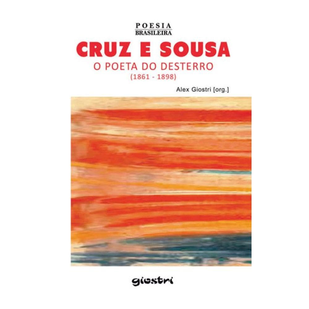 Cruz E Sousa - O Poeta Do Desterro - 1861-1898