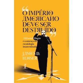O Império Americano Deve Ser Destruído -  Aleksandr Dugin E A Ameaça Da Escatologia Imanentizada