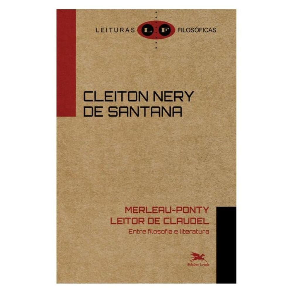 Merleau-Ponty Leitor De Claudel: Entre Filosofia E Literatura