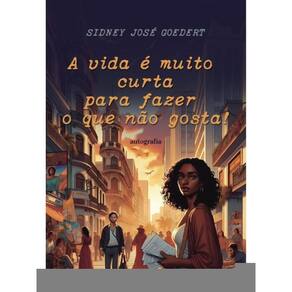 A Vida É Muito Curta Para Fazer O Que Não Gosta!