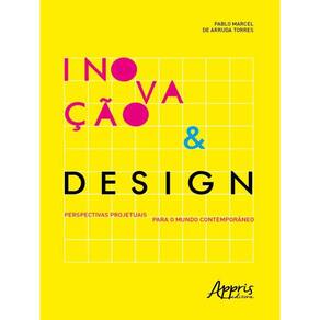 Inovação & Design: Perspectivas Projetuais Para O Mundo Contemporâneo