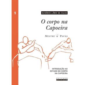 O Corpo Na Capoeira - Vol. 1