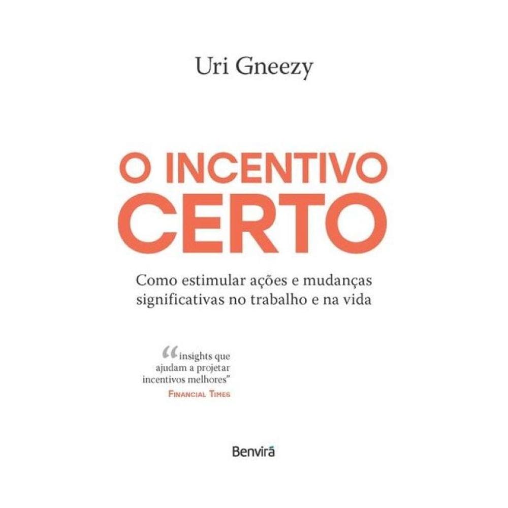 O Incentivo Certo: Como Estimular Ações E Mudanças Significativas No Trabalho E Na Vida - 1ª Edição