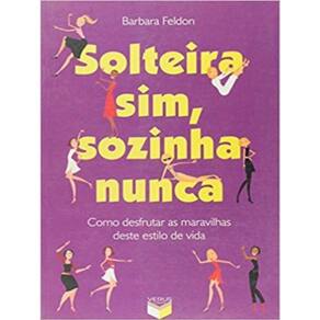 Solteira Sim, Sozinha Nunca: Como Desfrutar As Maravilhas Deste Estilo De Vida