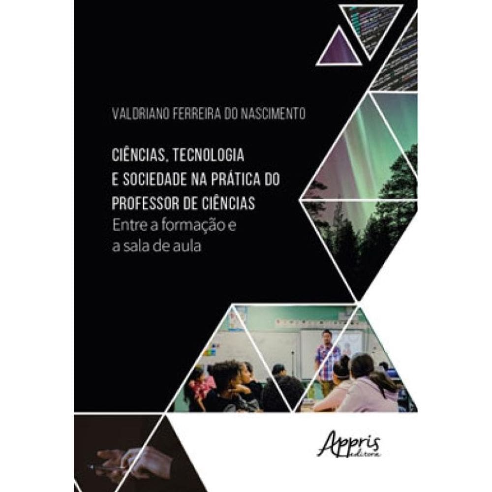 Ciências, Tecnologia E Sociedade Na Prática Do Professor De Ciências: Entre A Formação E A Sala De A
